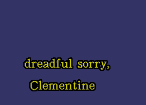 dreadful sorry,

Clementine