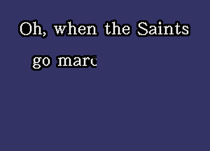 Oh, when the Saints

g0 mam