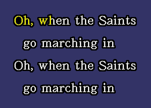 Oh, When the Saints
go marching in

Oh, when the Saints

go marching in l