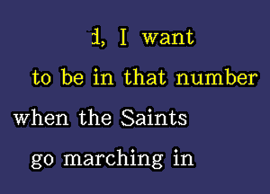 21, I want
to be in that number

when the Saints

g0 marching in