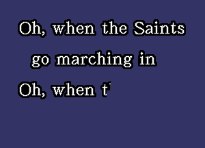 Oh, when the Saints

go marching in

Oh, when t'