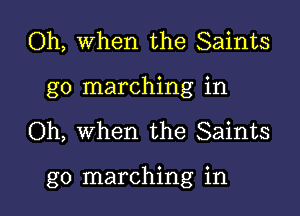 Oh, When the Saints
go marching in

Oh, when the Saints

go marching in l