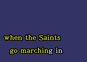 when the Saints

g0 marching in