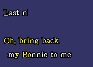 Last nz

Oh, bring back

my Bonnie to me