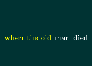 when the old man died