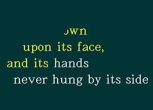 JWH
upon its face,

and its hands
never hung by its side