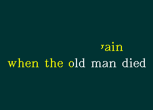 rain

when the old man died