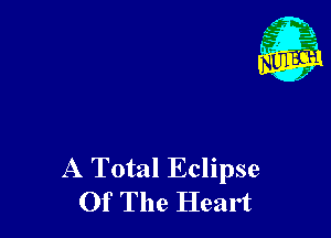 A Total Eclipse
Of The Heart