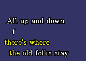 A11 up and down

1
therek where
the old folks stay