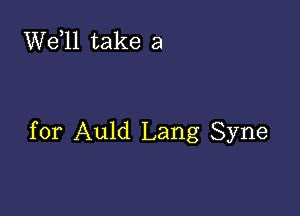 W611 take a

for Auld Lang Syne