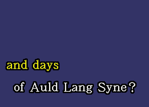 and days
of Auld Lang Syne?