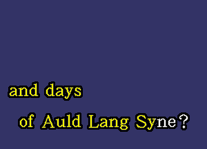 and days
of Auld Lang Syne?