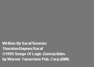 Written By SaranSonmez
ThorntomHayneSJSaraf

1995 Songs 0! Logic (GemaMAdm.
hyWamer Iametlano Pub. Corp.(BMl)