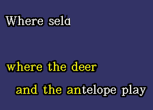 Where 3610

where the deer

and the antelope play