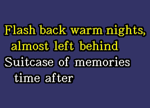 Flash back warm nights,
almost left behind

Suitcase of memories
time after