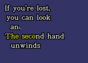 If you re lost,
you can look
am

The second hand
unwinds