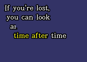 If you re lost,

you can look
211

time after time