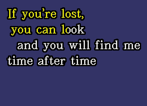 If you re lost,
you can look
and you Will find me

time after time