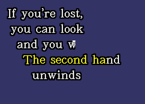 If you re lost,
you can look
and you v5

The second hand
unwinds