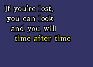 If you re lost,
you can look
and you Will

time after time