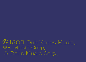 (91983 Dub Notes Music.,
WB Music Corp.

81 Rolls Music Corp,