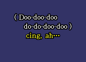 ( Doo-doo-doo
do do doo-d00 )

cing, ahm