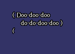 ( Doo-doo-doo
do do doo-d00 )

(