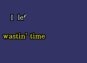 I 1e?

wastif time