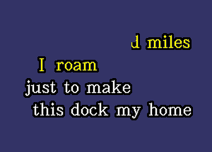 d miles
I roam

just to make
this dock my home