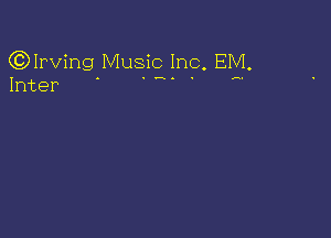 QDIrving Music Inc EIVI
Inter