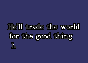 H611 trade the world

for the good thing
h