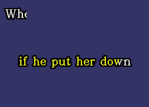 if he put her down