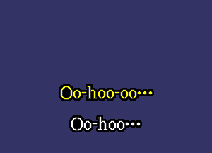 Oo-hoo-oo'o-

Oo-h00m