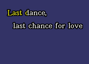 Last dance,

last chance for love