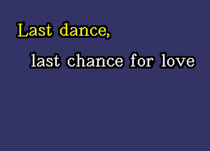 Last dance,

last chance for love