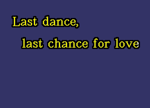 Last dance,

last chance for love