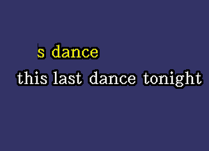 3 dance

this last dance tonight