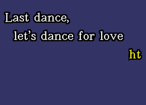 Last dance,

lets dance for love
ht