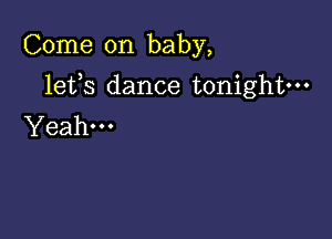 Come on baby,

lefs dance tonightm

Yeah-