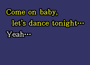 Come on baby,

lefs dance tonightm

Yeah-