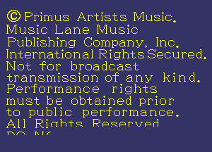 C3Primus Artists Music,
Music Lane Music

Publishing Company, Inc,
International Rights Secured.
Not for broadcast
transmission of any kind.
Performance rights

must be obtained prior

to public performance.
All Ridh'f'R PpRvapd

hm th