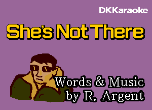 DKKaraoke

She's Not There

i x b
y Words 8L Music

by R. Argent