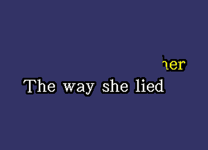 181

The way she lied