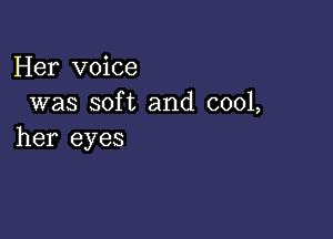 Her voice
was soft and 0001,

her eyes