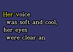 Her voice
was soft and 0001,

her eyes
were clear an