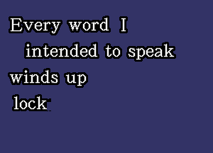 Every word I

intended to speak

Winds up
lock