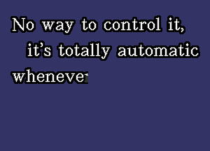 No way to control it,

ifs totally automatic

Wheneve