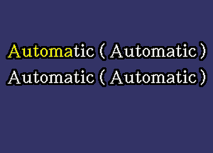 Automatic ( Automatic)

Automatic ( Automatic)