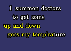 I summon doctors
to get some
up and down

goes my tempTature