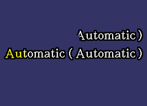 Automatic )

Automatic ( Automatic)